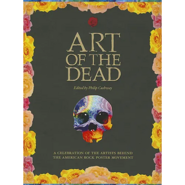 Art of the Dead: A Celebration of the Artists Behind the American Rock Poster Movement