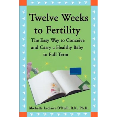 Twelve Weeks to Fertility: The Easy Way to Conceive and Carry a Healthy Baby to Full Term