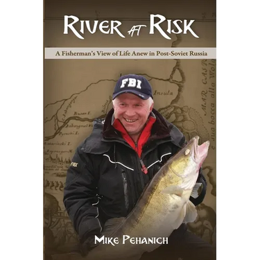 River at Risk: A Fisherman's View of Life Anew in Post-Soviet Russia