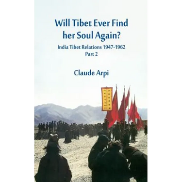 Will Tibet Ever Find Her Soul Again?: India Tibet Relations 1947-1962 - Part 2