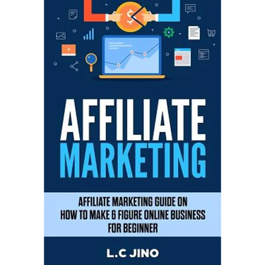 Affiliate Marketing: Affiliate Marketing Guide on How to Make 6 Figure Online Business For Beginner
