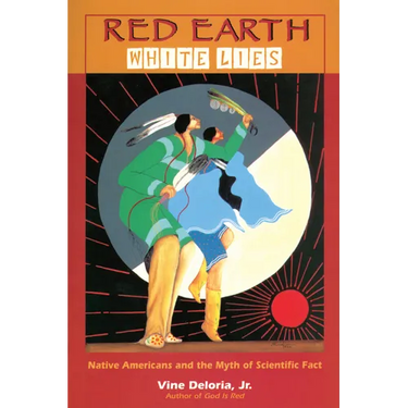 Red Earth White Lies: Native Americans and the Myth of Scientific Fact