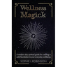 Wellness Magick: A modern day spiritual guide for crafting a solid foundation to your everyday wellbeing