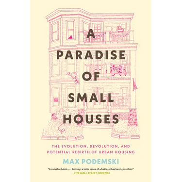 A Paradise of Small Houses: The Evolution, Devolution, and Potential Rebirth of Urban Housing
