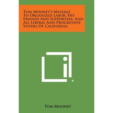 Tom Mooney's Message to Organized Labor, His Friends and Supporters, and All Liberal and Progressive Voters of California