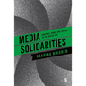 Media Solidarities: Emotions, Power and Justice in the Digital Age