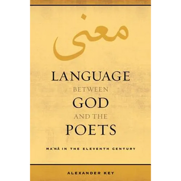 Language Between God and the Poets: Ma'na in the Eleventh Century Volume 2
