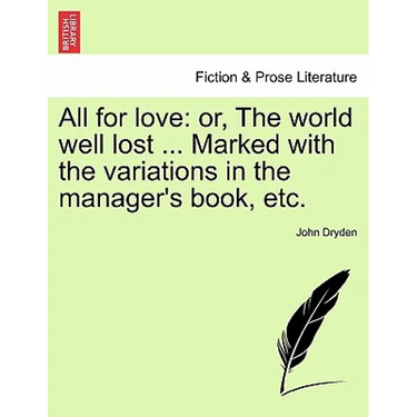 All for Love: Or, the World Well Lost ... Marked with the Variations in the Manager's Book, Etc.