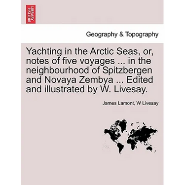 Yachting in the Arctic Seas, Or, Notes of Five Voyages ... in the Neighbourhood of Spitzbergen and Novaya Zembya ... Edited and Illustrated by W. Live