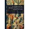 A Letter On The Present Situation Of Public Affairs