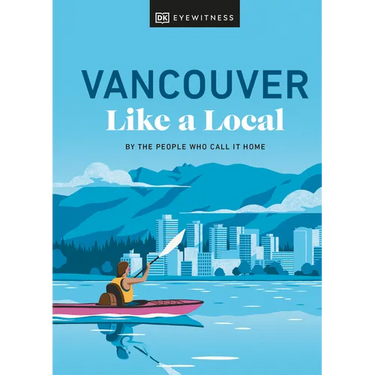 Vancouver Like a Local: By the People Who Call It Home