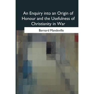 An Enquiry into an Origin of Honour and the Usefulness of Christianity in War