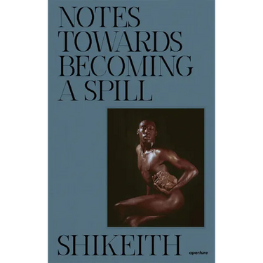 Shikeith: Notes Towards Becoming a Spill