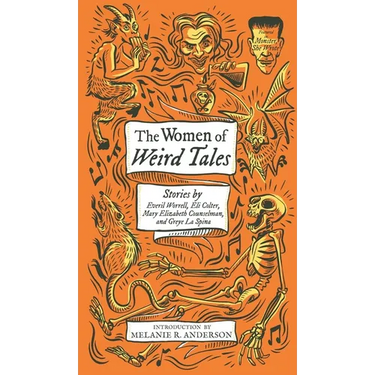 The Women of Weird Tales: Stories by Everil Worrell, Eli Colter, Mary Elizabeth Counselman and Greye La Spina (Monster, She Wrote)