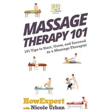 Massage Therapy 101: 101 Tips to Start, Grow, and Succeed as a Massage Therapist