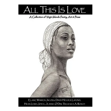 All This Is Love: A Collection of Virgin Islands Poetry, Art & Prose