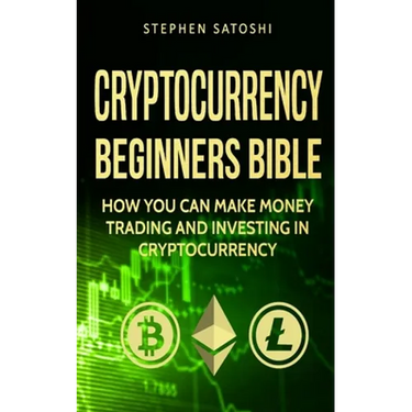 Cryptocurrency: Beginners Bible - How You Can Make Money Trading and Investing in Cryptocurrency like Bitcoin, Ethereum and altcoins