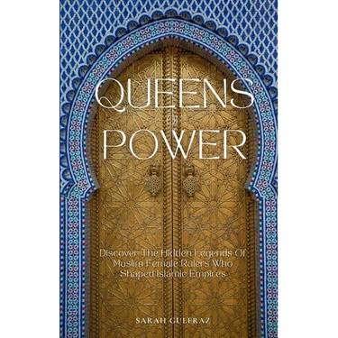 Queens of Power: Discover the Hidden Legends of Muslim Female Rulers Who Shaped Islamic Empires
