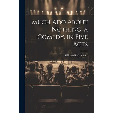 Much Ado About Nothing, a Comedy, in Five Acts