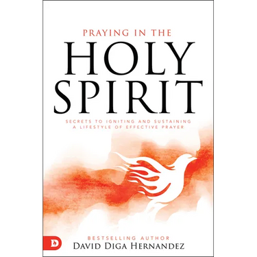 Praying in the Holy Spirit: Secrets to Igniting and Sustaining a Lifestyle of Effective Prayer