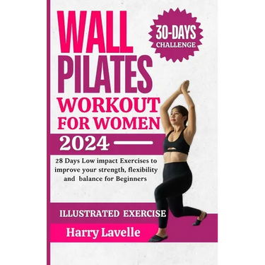 Wall Pilates Workouts for Women: 28 Days Low impact Exercises to improve your strength, flexibility and balance for Beginners