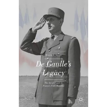 de Gaulle's Legacy: The Art of Power in France's Fifth Republic