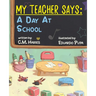 My Teacher Says: A Day At School