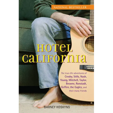 Hotel California: The True-Life Adventures of Crosby, Stills, Nash, Young, Mitchell, Taylor, Browne, Ronstadt, Geffen, the Eagles, and Their Many Frie