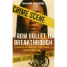 From Bullet to Breakthrough: A Memoir of Survival, Resilience, and Transformation