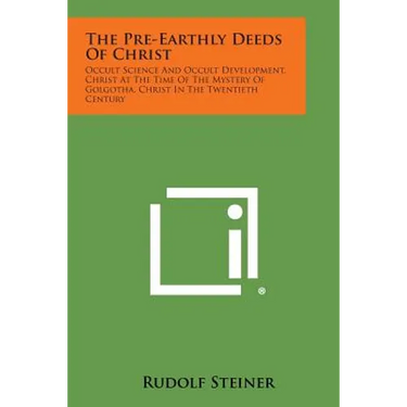 The Pre-Earthly Deeds of Christ: Occult Science and Occult Development, Christ at the Time of the Mystery of Golgotha, Christ in the Twentieth Century