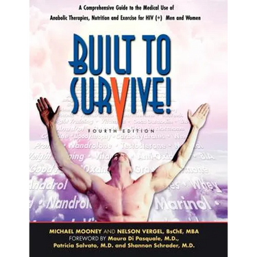 Built to Survive: A Comprehensive Guide to the Medical Use of Anabolic Therapies, Nutrition and Exercise for HIV+ Men and Women