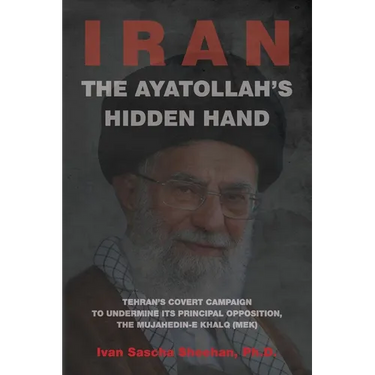 The Ayatollah's Hidden Hand: Tehran's Covert Campaign to Undermine Its Principal Opposition, the Mujahedin-e Khalq (MEK)