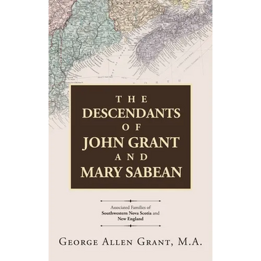 The Descendants of John Grant and Mary Sabean: Associated Families of Southwestern Nova Scotia and New England