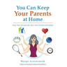You Can keep Your Parents At Home: Keep Your Job and Life, Save Your Fortune and Sanity