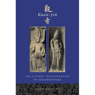 Kuan-Yin: The Chinese Transformation of Avalokitesvara