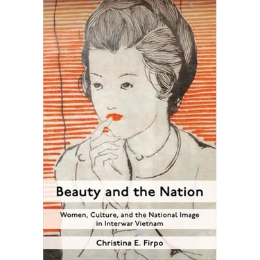Beauty and the Nation: Women, Culture, and the National Image in Interwar Vietnam