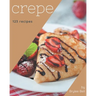 123 Crepe Recipes: Happiness is When You Have a Crepe Cookbook!