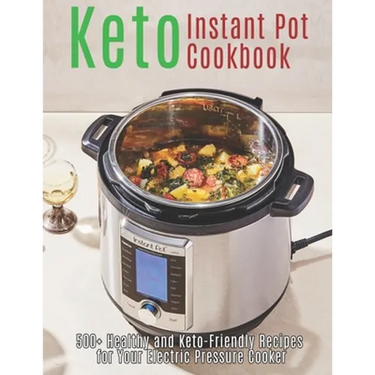 Keto Instant Pot Cookbook: 500+ Healthy and Keto-Friendly Recipes for Your Electric Pressure Cooker