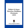 Religion In Japan: Shintoism, Buddhism, Christianity (1905)