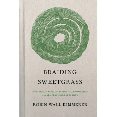 Braiding Sweetgrass: Indigenous Wisdom, Scientific Knowledge and the Teachings of Plants