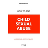 How to End Child Sexual Abuse: Understand, Identify, Prevent