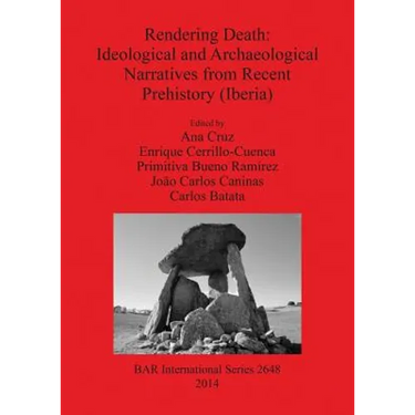 Rendering Death: Ideological and Archaeological Narratives from Recent Prehistory (Iberia)