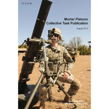 Mortar Platoon Collective Task Publication: The Official U.S. Army Training Circular Tc 3-21.90 (August 2013)