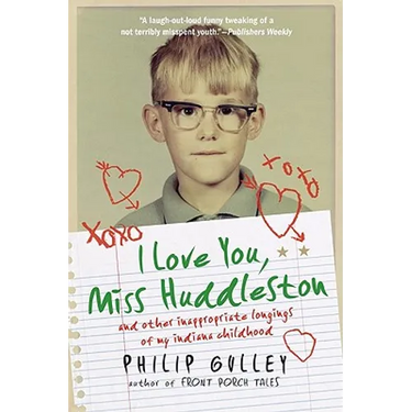 I Love You, Miss Huddleston: And Other Inappropriate Longings of My Indiana Childhood