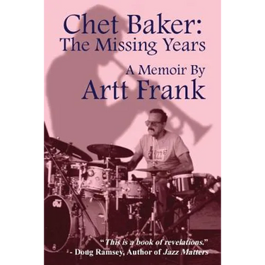 Chet Baker: The Missing Years: A Memoir by Artt Frank
