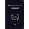 A Biography Compiled From His Papers and Correspondence; Volume 1
