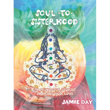 Soul to Sisterhood: Sharing Our Stories, Sharing Our Love