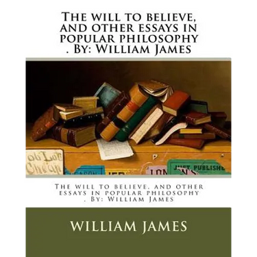 The will to believe, and other essays in popular philosophy . By: William James