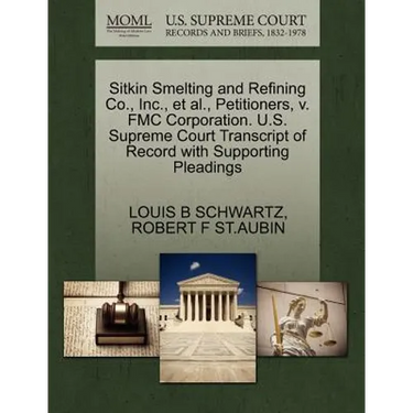 Sitkin Smelting and Refining Co., Inc., et al., Petitioners, V. Fmc Corporation. U.S. Supreme Court Transcript of Record with Supporting Pleadings