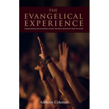 The Evangelical Experience: Understanding One of America's Largest Religious Movements from the Inside